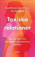 Toxiska relationer : hur man blir fri från manipulativa och våldsamma partners