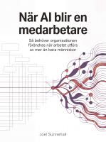 N&auml;r AI blir en medarbetare : s&aring; beh&ouml;ver organisationen f&ouml;r&auml;ndras n&auml;r arbetet utf&ouml;rs av mer &auml;n bara m&auml;nniskor