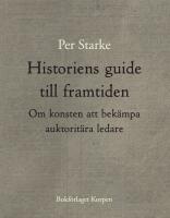 Historiens guide till framtiden - Om konsten att bek&auml;mpa auktorit&auml;ra ledare
