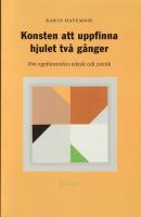 Konsten att uppfinna hjulet tv&aring; g&aring;nger : om uppfinnandets teknik och estetik