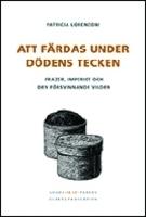 Att f&auml;rdas under d&ouml;dens tecken : Frazer, imperiet och den f&ouml;rsvinnande vilden