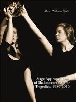 Stage Appropriations of Shakespeare's Major Tradegies, 1980&ndash;2010