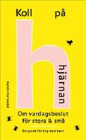 Koll p&aring; hj&auml;rnan - om vardagsbeslut f&ouml;r stora & sm&aring; : en guide f&ouml;r dig med barn