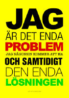 Jag &auml;r det enda problem jag n&aring;gonsin kommer att ha och samtidigt den enda l&ouml;sningen
