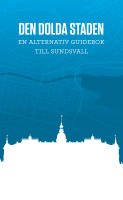 Den dolda staden En alternativ guidebok till Sundsvall