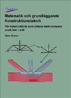 Matematik och grundl&auml;ggande konstruktionsteknik : f&ouml;r konstrukt&ouml;rer som arbetar med svetsade produkter i st&aring;l