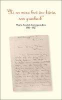 "Ni se mina brev &auml;ro k&auml;rva som granbark" Maria Sandels korrespondens 1901-1927.