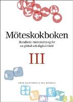 M&ouml;teskokboken III: Handbok i m&ouml;tesledning f&ouml;r en global och digital v&auml;rld