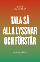 Tala s&aring; alla lyssnar och f&ouml;rst&aring;r : Retorikhandboken