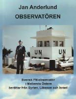 Observat&ouml;ren : svensk FN-observat&ouml;r i Mellersta &Ouml;stern