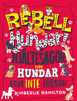 Rebellhundar! : hj&auml;ltesagor om hundar som inte tassar