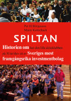 Spiltan : historien om hur den lilla aktieklubben p&aring; 30 &aring;r blev ett av Sveriges mest framg&aring;ngsrika investmentbolag