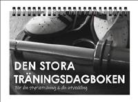 Den stora tr&auml;ningsdagboken : f&ouml;r din styrketr&auml;ning och din utveckling