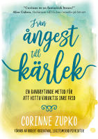 Fr&aring;n &aring;ngest till k&auml;rlek : en banbrytande metod f&ouml;r att hitta varaktig inre frid