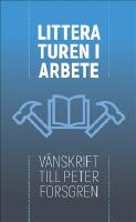 Litteraturen i arbete : v&auml;nskrift till Peter Forsgren