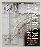 Ferdinand Boberg : arkitekten, konstn&auml;ren, m&auml;nniskan