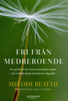 Fri fr&aring;n medberoende : hur du slutar kontrollera andra och b&ouml;rjar ta hand om dig sj&auml;lv