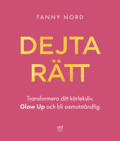 Dejta r&auml;tt - transformera ditt k&auml;rleksliv, glow up och bli oemotst&aring;ndlig