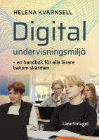 Digital undervisningsmilj&ouml; : en handbok f&ouml;r alla l&auml;rare bakom sk&auml;rmen