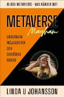 Metaverse Mayhem : AI och Metaverse - vad h&auml;nder nu? - underbara m&ouml;jligheter och oerh&ouml;rda risker