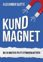 Kundmagnet : Bli en m&auml;stare p&aring; att attrahera aff&auml;rer
