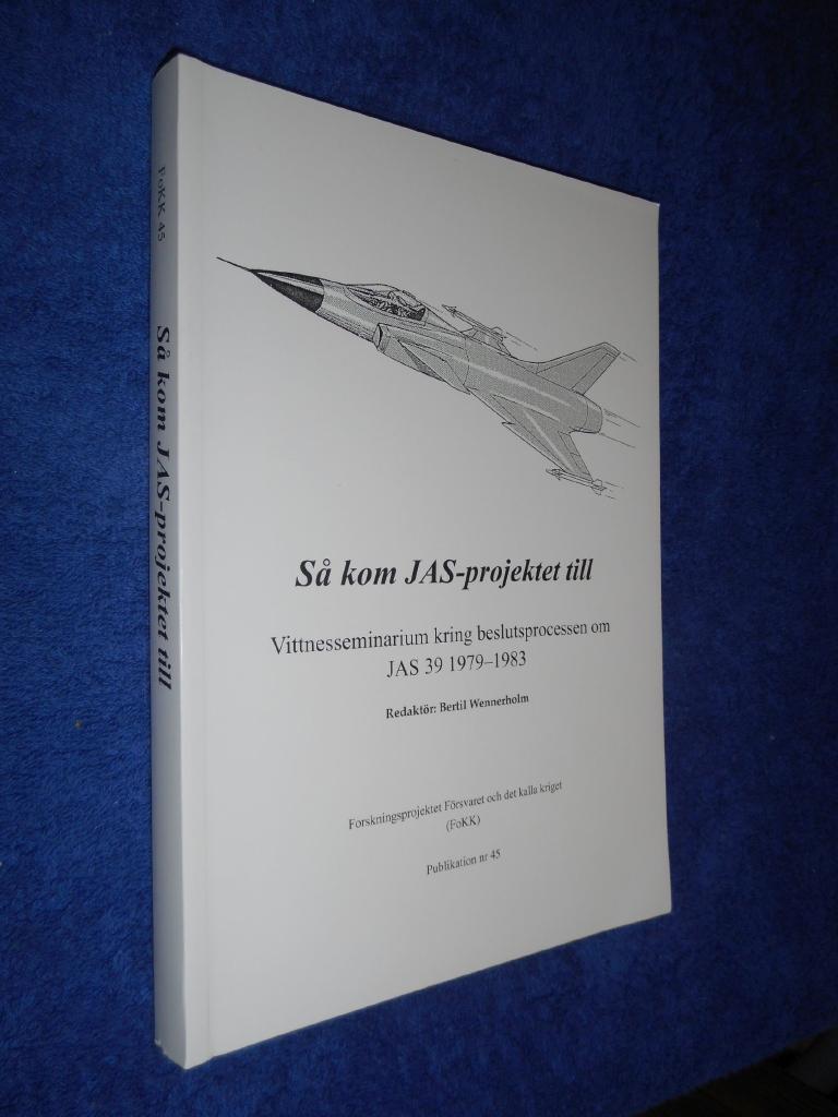 S&aring; kom JAS-projektet till - vittnesseminarium kring beslutsprocessen om JAS 39 1979-1983 : 11 november 2013