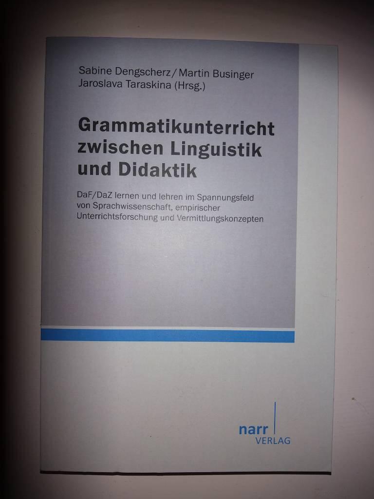 Grammatikunterricht zwischen Linguistik und Didaktik - DaF/DaZ lernen und lehren im Spannungsfeld von Sprachwissenschaft, empirischer Unterrichtsforschung und Vermittlungskonzepten