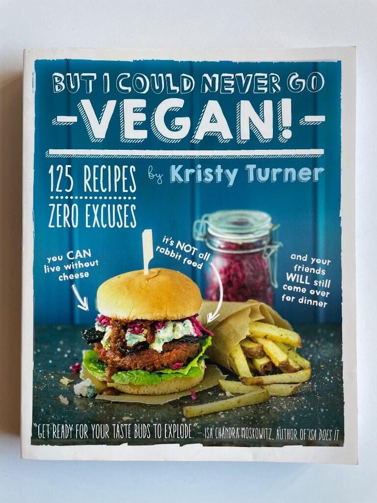But I could never go vegan! - 125 recipes that prove you can live without cheese, it’s not all rabbit food, and your friends will still come over for dinner