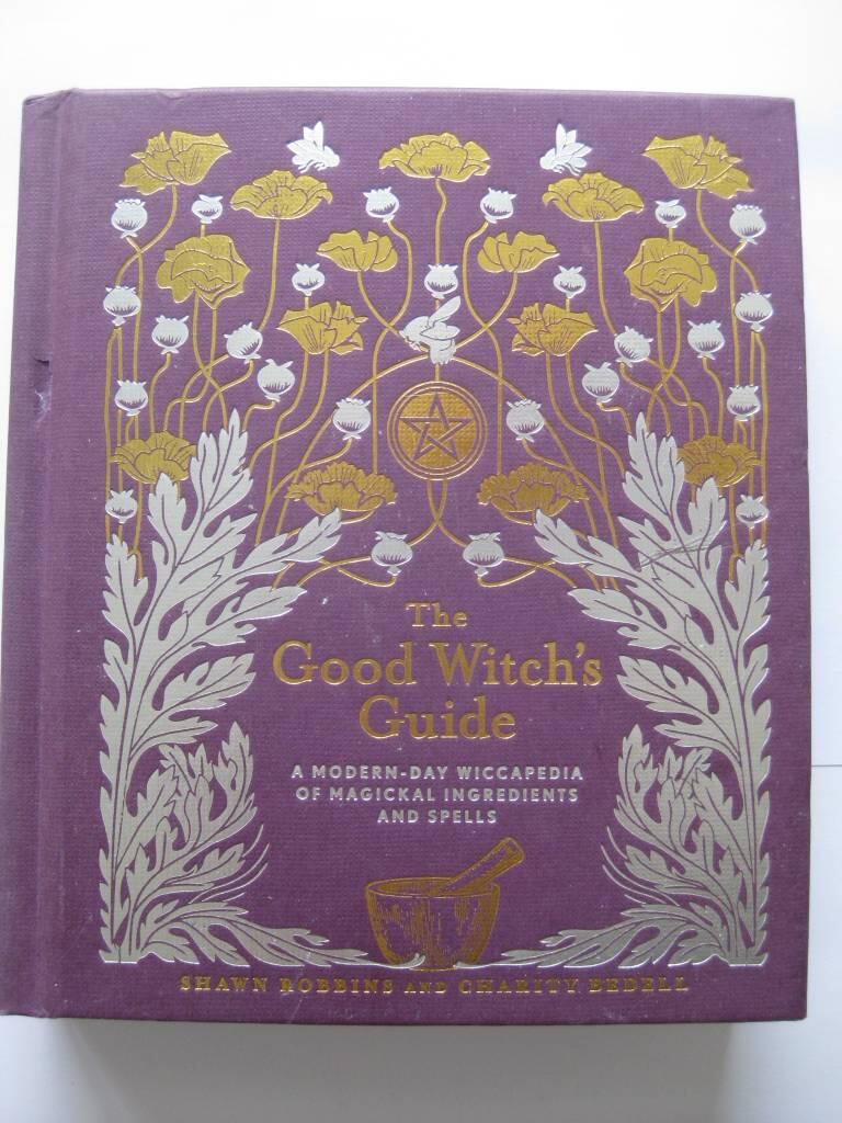 The good witch's guide : a modern-day wiccapedia of magical ingredients and spells