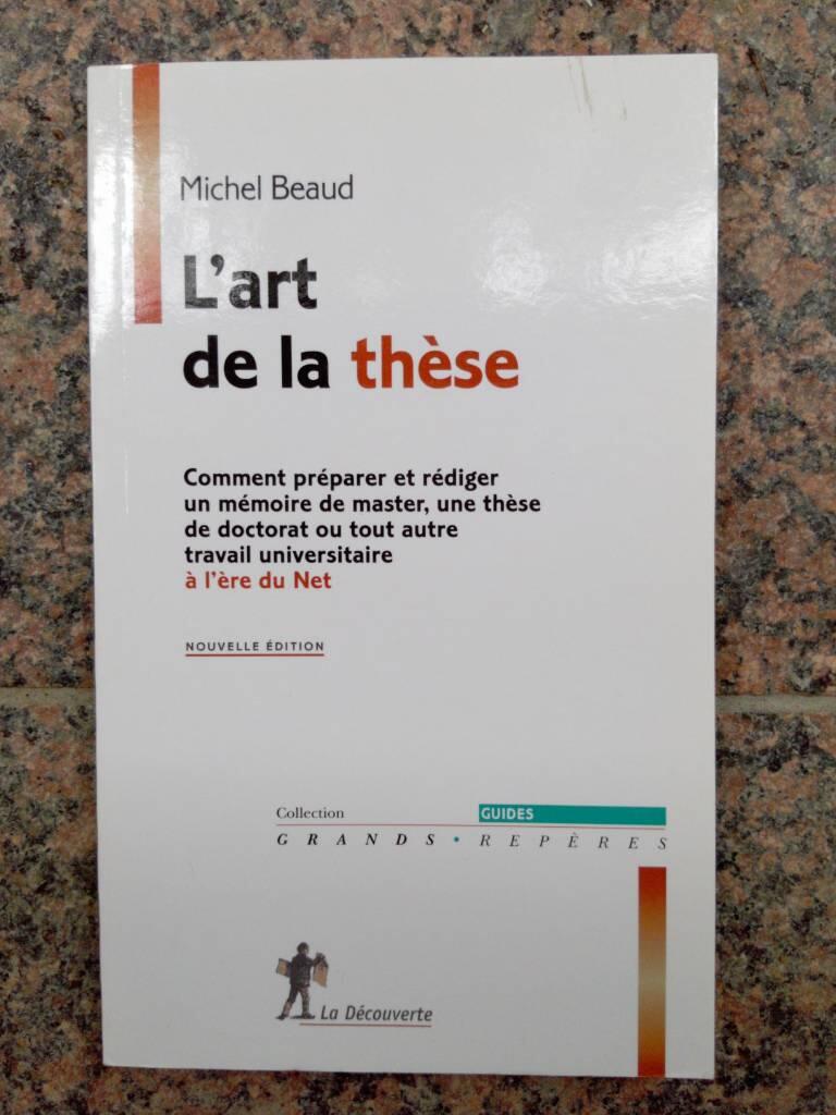 L'art de la th&egrave;se - comment pr&eacute;parer et r&eacute;diger un m&eacute;moire de master, une th&egrave;se de doctorat ou tout autre travail universitaire &agrave; l'&egrave;re du net