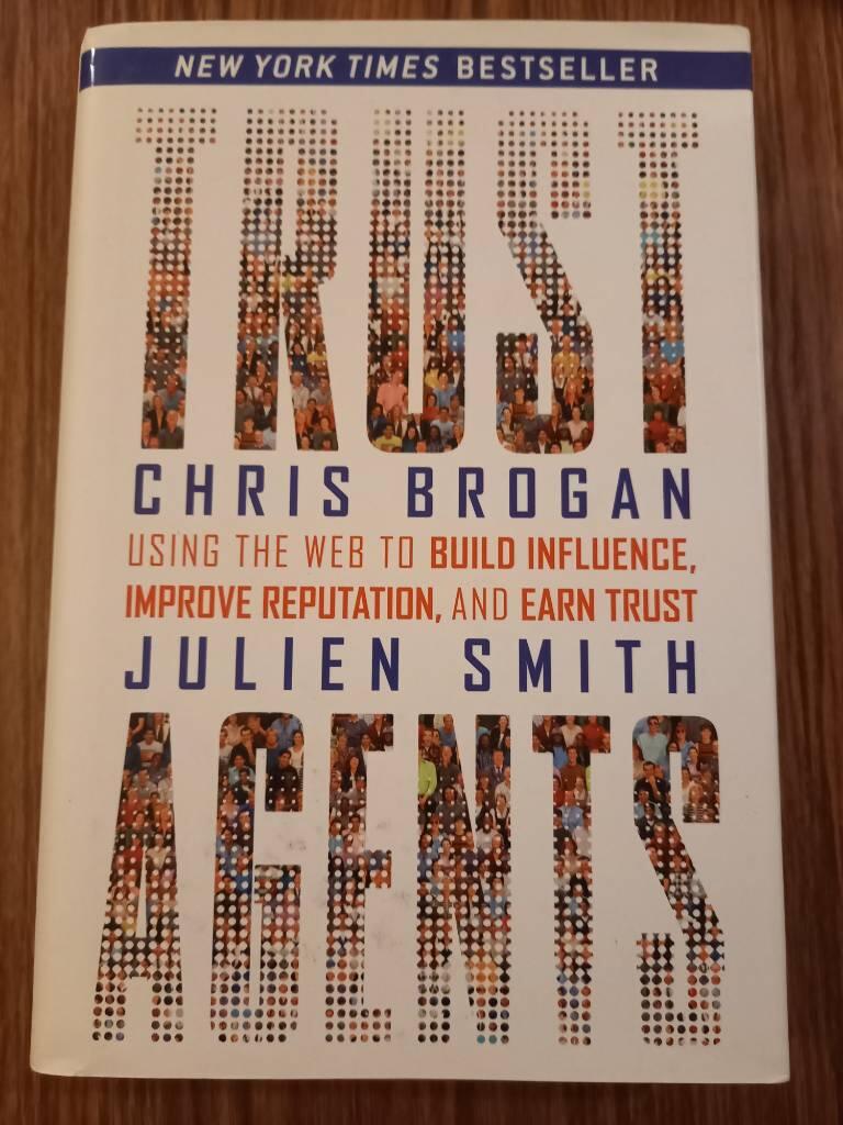 Trust Agents: Using the Web to Build Influence, Improve Reputation, and Ear