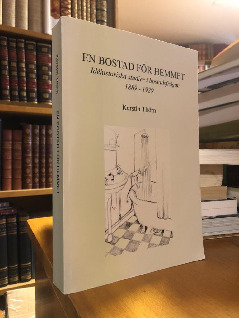 En bostad f&ouml;r hemmet [Elektronisk resurs] id&eacute;historiska studier i bostadsfr&aring;gan 1889-1929