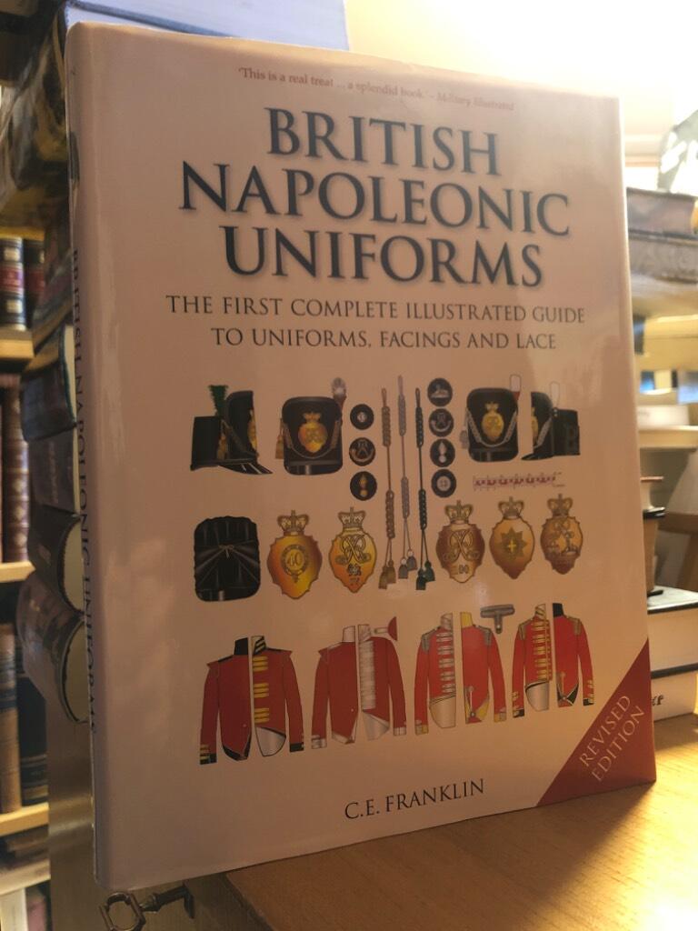 British Napoleonic uniforms - the first complete illustrated guide to uniforms, facings and lace : a fully illustrated account of the uniforms and distinctions of each numbered regiment of cavalry and infantry in the British Napoleonic Army with a full an