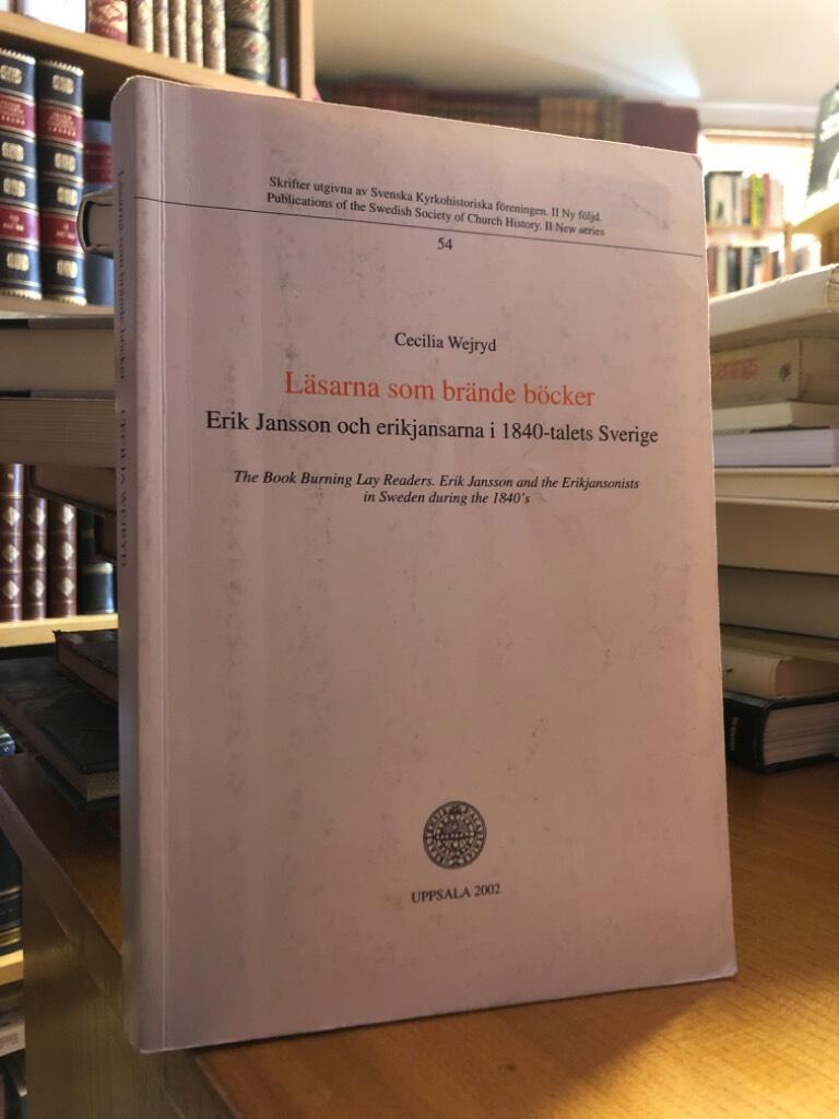 L&auml;sarna som br&auml;nde b&ouml;cker - Erik Janson och erikjansarna i 1840-talets Sverige = The book burning lay readers : Erik Jansson and the Erikjansonists in Sweden during the 1840's