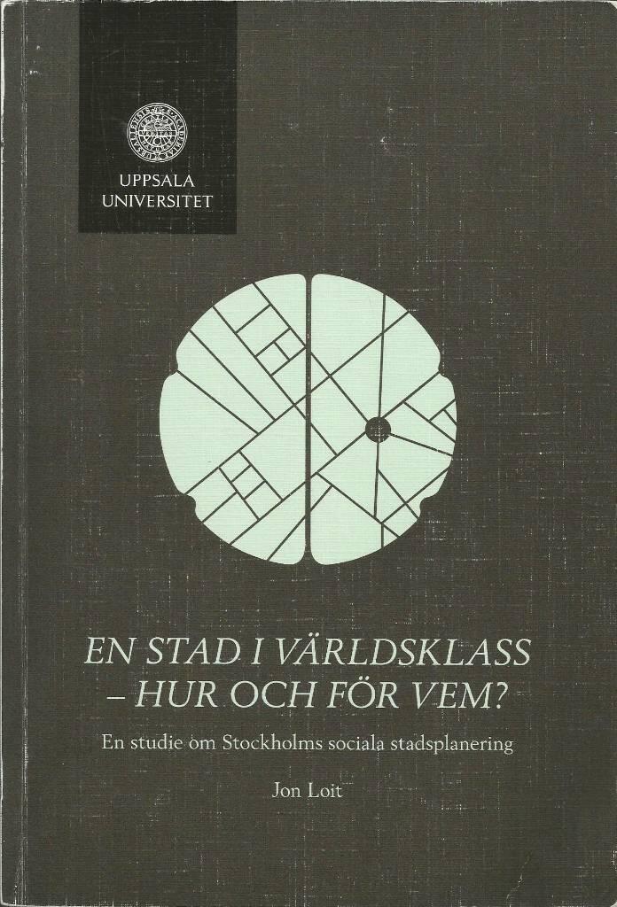 En stad i v&auml;rldsklass &ndash; hur och f&ouml;r vem? : en studie om Stockholms sociala stadsplanering