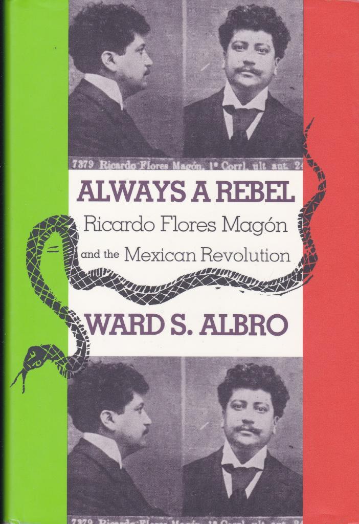 Always a Rebel: Ricardo Flores Mag&acirc;on and the Mexican Revolution [Elektronisk resurs]