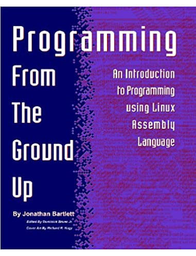 Programming from the ground up : [an introduction to programming using Linux Assembly Language]