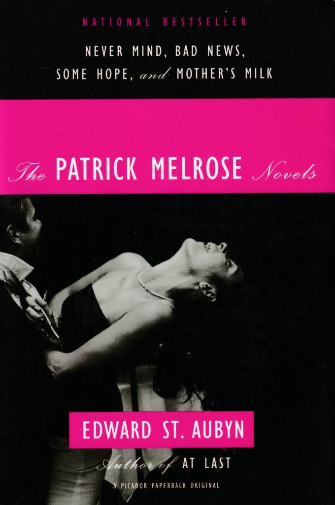 The Patrick Melrose Novels : Never Mind, Bad News, Some Hope, and Mother's Milk