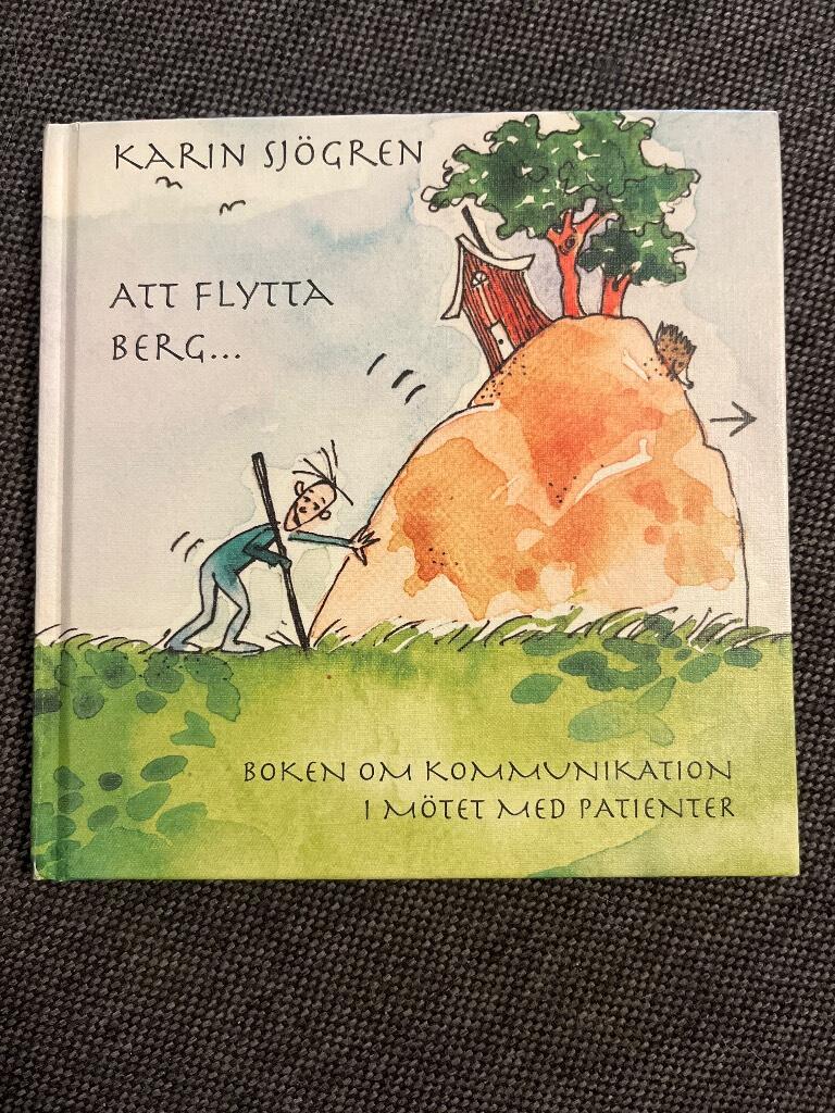 Att flytta berg- : [boken om kommunikation i m&ouml;tet med patienter]