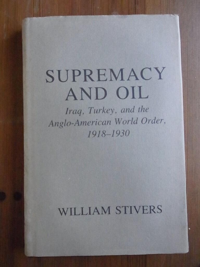 Supremacy and oil - Iraq, Turkey, and the Anglo-American world order, 1918-1930