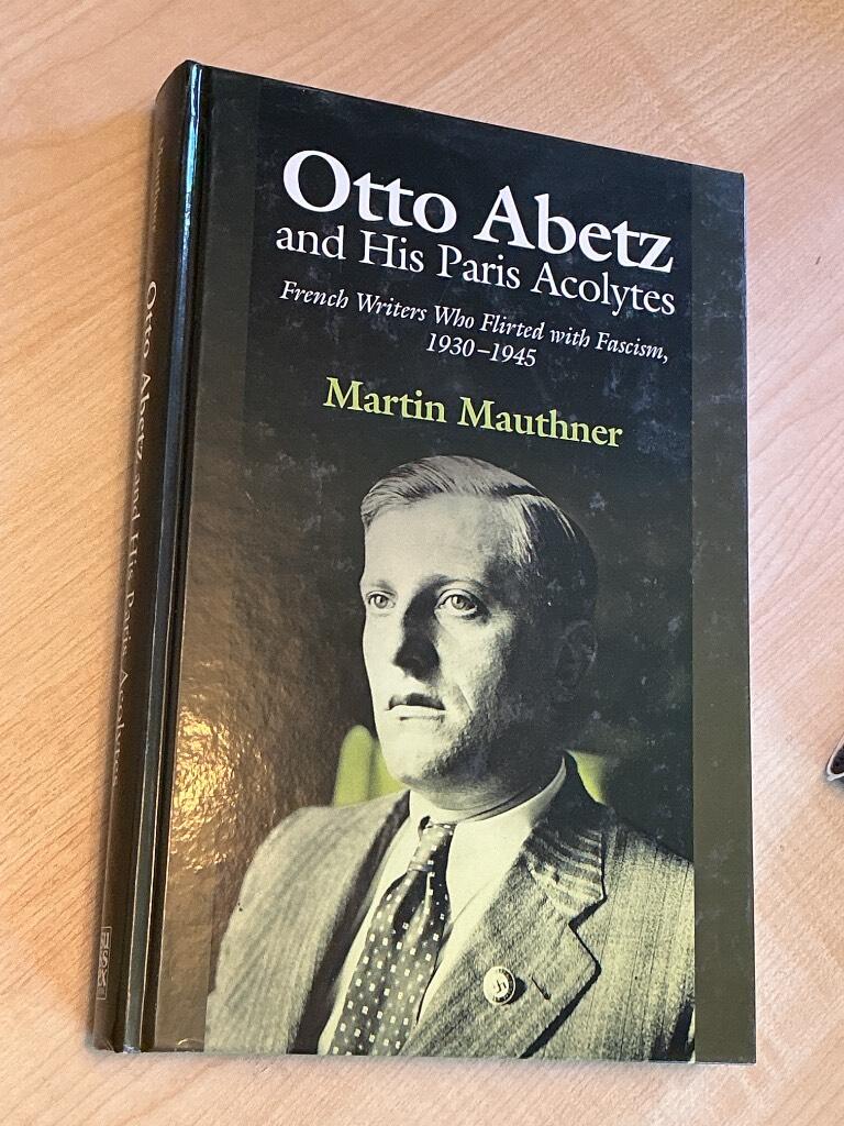 Otto Abetz and his Paris acolytes - French writers who flirted with fascism, 1930-1945