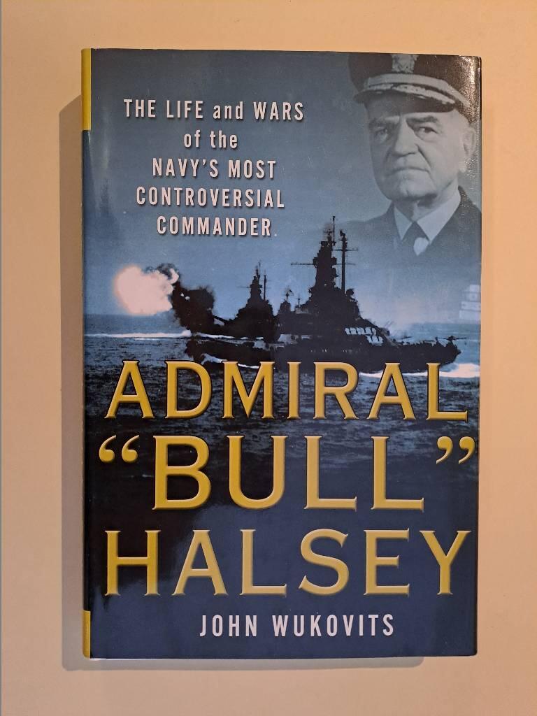Admiral "Bull" Halsey - the life and wars of the Navy's most controversial commander