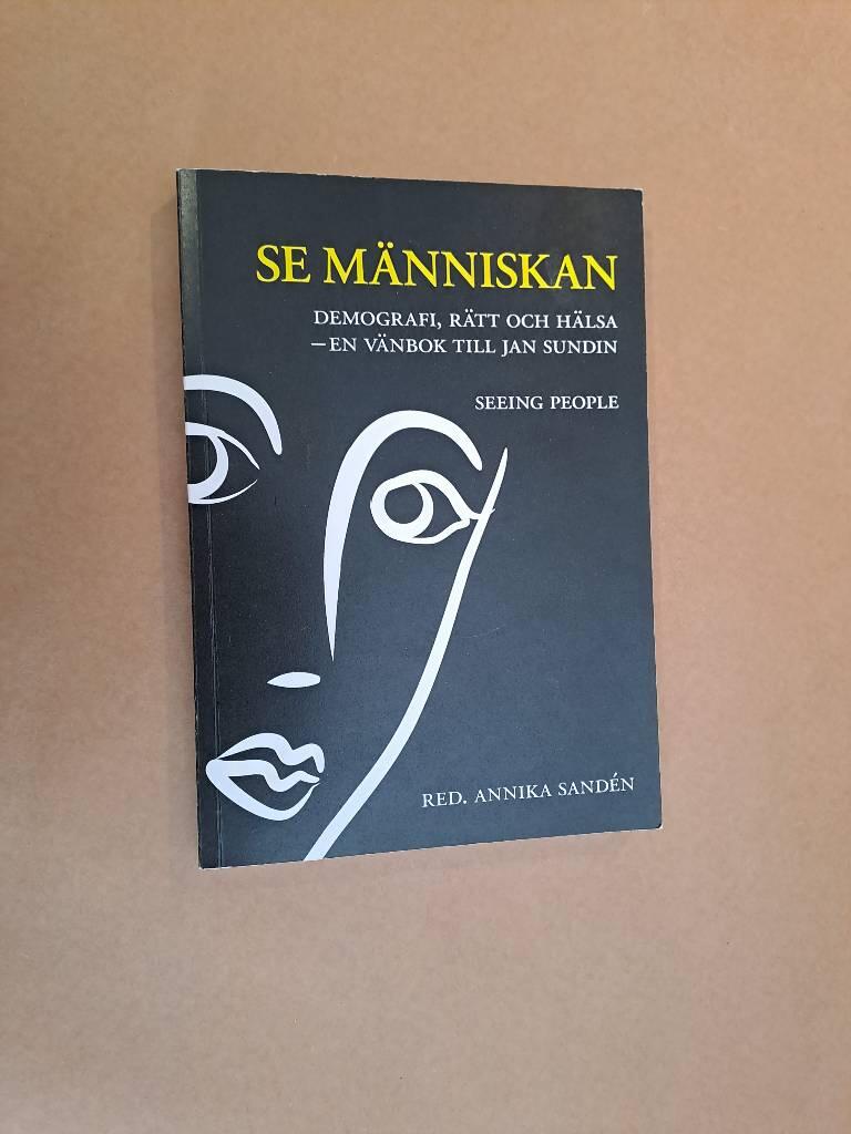 Se m&auml;nniskan : demografi, r&auml;tt och h&auml;lsa : [en v&auml;nbok till Jan Sundin] = Seeing people