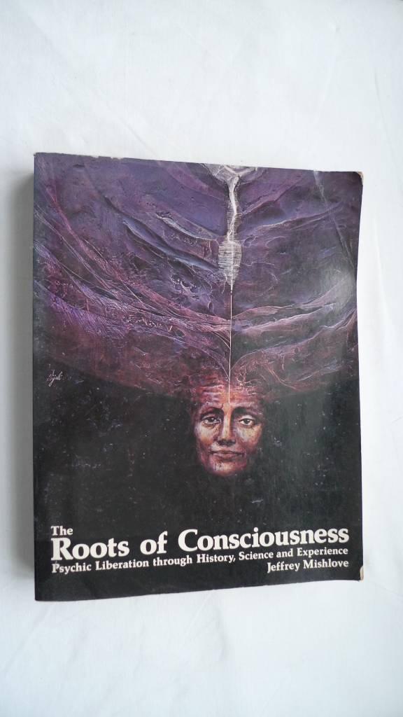 The roots of consciousness - psychic liberation through history, science and experience