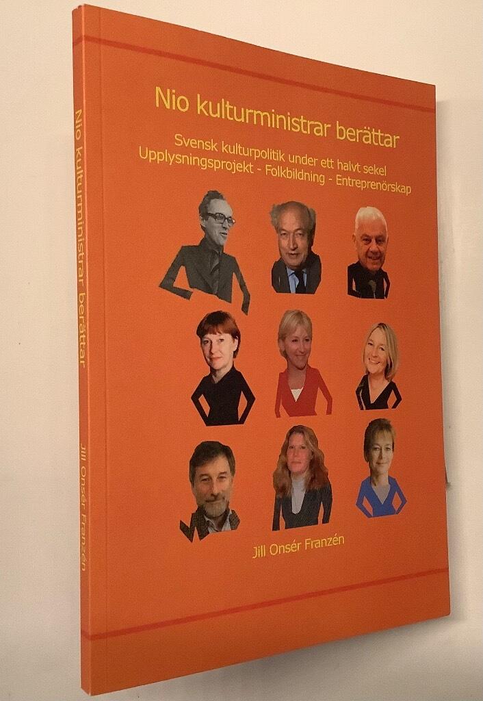 Nio kulturministrar berättar : svensk kulturpolitik under ett halvt sekel : upplysningsprojekt - folkbildning - entreprenörskap