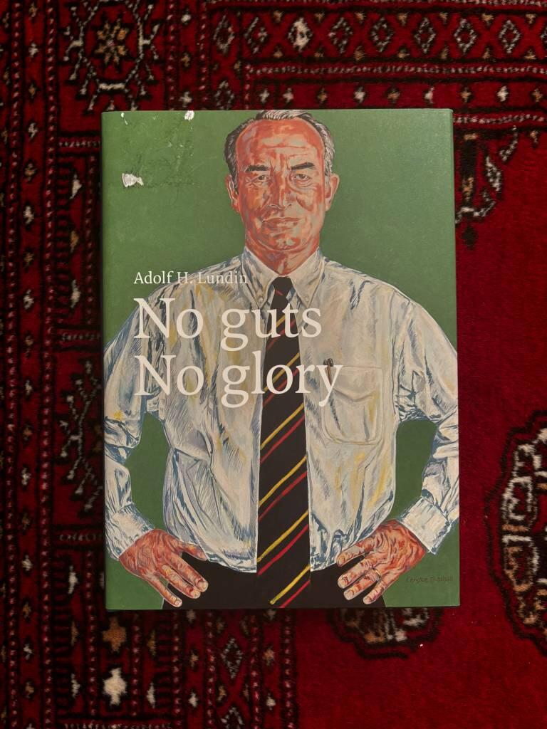 Adolf H. Lundin - no guts, no glory : a portrait of a legendary oil and mining entrepreneur