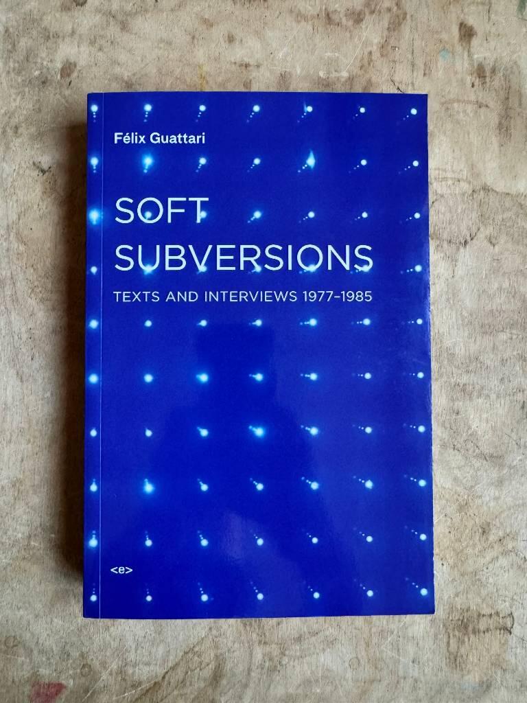 Soft subversions - texts and interviews 1977-1985