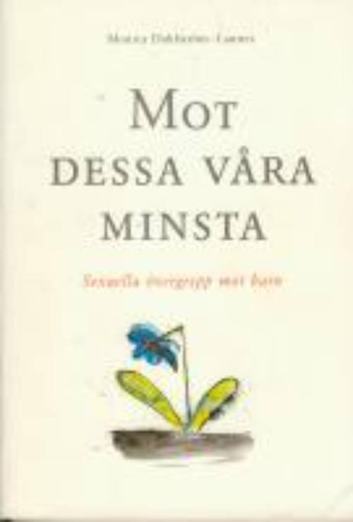 Mot dessa v&aring;ra minsta : [sexuella &ouml;vergrepp mot barn] : om barns r&auml;tt till skydd mot sexuella &ouml;vergrepp : om polisutredning, samarbete och personliga erfarenheter