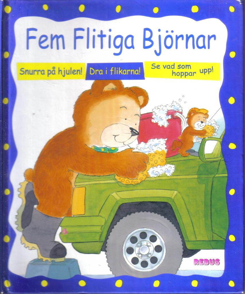Fem flitiga bj&ouml;rnar : snurra p&aring; hjulen!, dra i flikarna!, se vad som hoppar upp!
