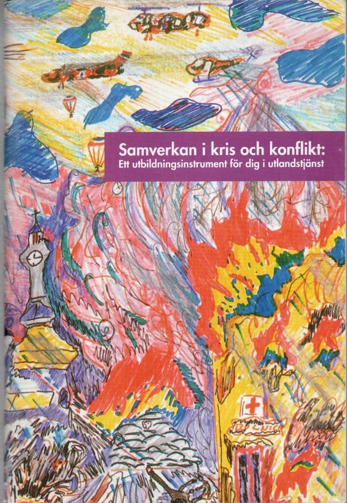Samverkan i kris och konflikt : ett utbildningsinstrument för dig i utlandstjänst : samarbete om utbildning och kapacitetsutveckling för arbete i kris- och konfliktområden